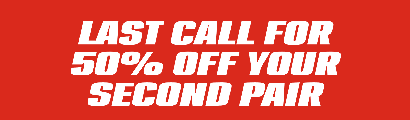 Last Call For 50% Off Your Second Pair