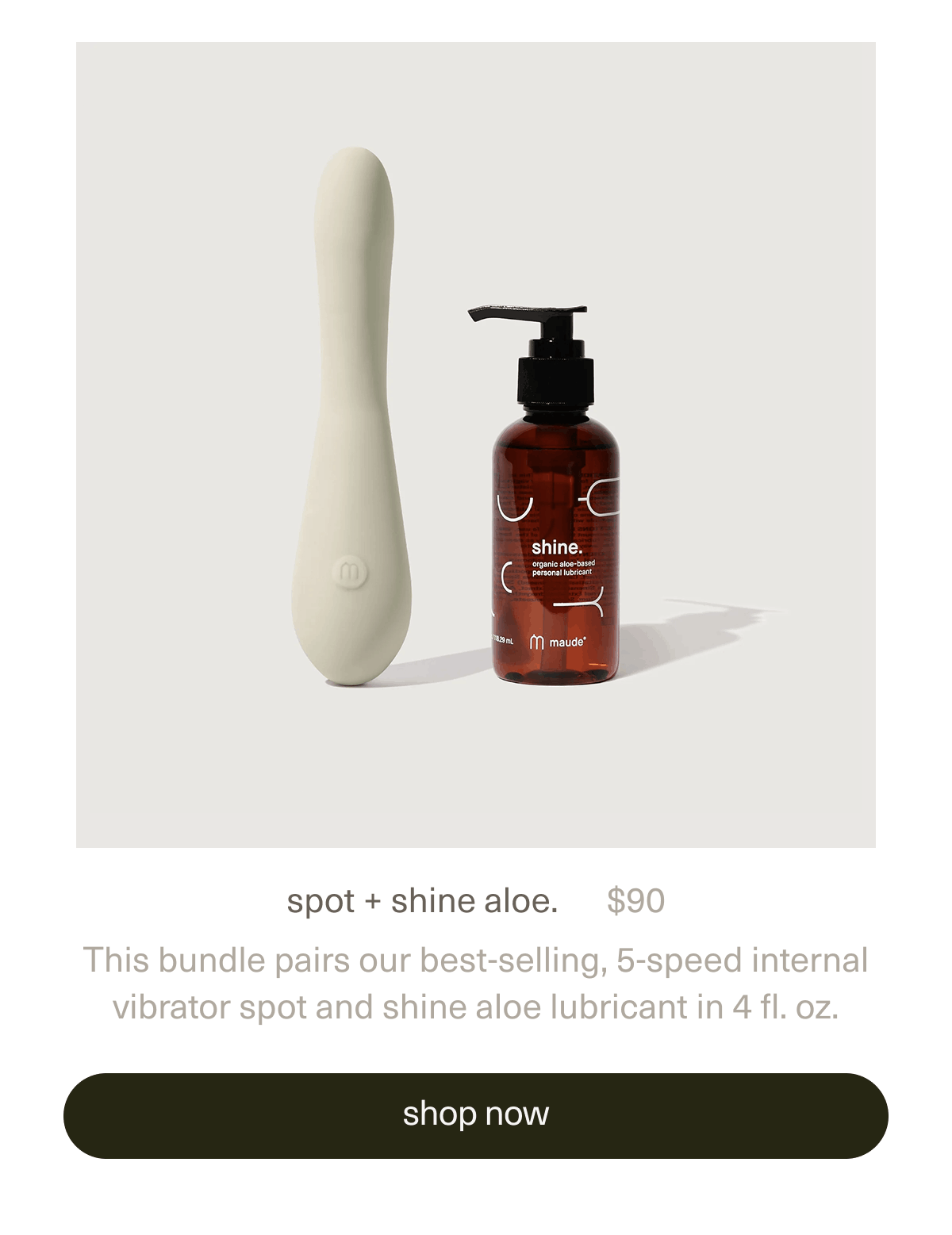 spot + shine aloe. | $90 | This bundle pairs our best-selling, 5-speed internal vibrator spot and shine aloe lubricant in 4 fl. oz. | [ shop now ]
