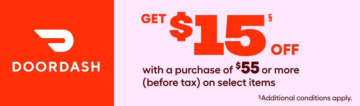 §Valid from June 22 to July 2, 2026, or while supplies last, only on orders from participating stores. Get $15 off select items with a purchase of $55 or more (before tax) on select items. Limit 1 redemption per order. Fees, taxes, and gratuity still apply.