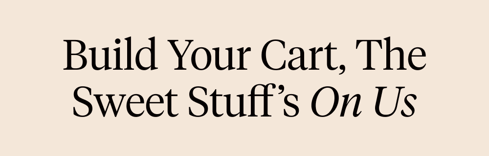 Build Your Cart, The Sweet Stuff’s On Us