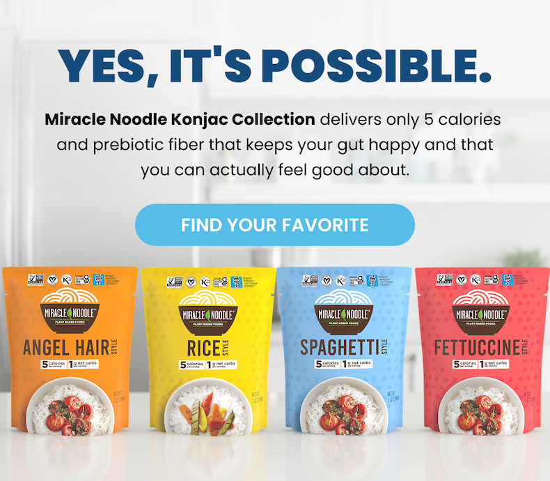 Yes, It's Possible. Miracle Noodle Konjac Collection delivers only 5 calories  and prebiotic fiber that keeps your gut happy and that you can actually feel good about. -- FIND YOU FAVORITE