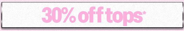 30% OFF TOPS*