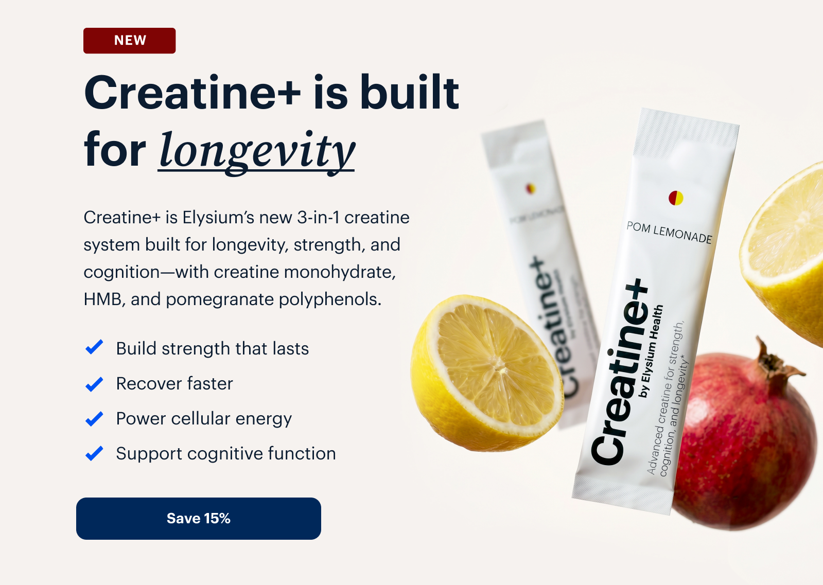 NEW | Creatine+ is built for longevity | Creatine+ is Elysium’s new 3-in-1 creatine system built for longevity, strength, and cognition—with creatine monohydrate, HMB, and pomegranate polyphenols. | Build strength that lasts | Recover faster | Power cellular energy | Support cognitive function | Save 15%
