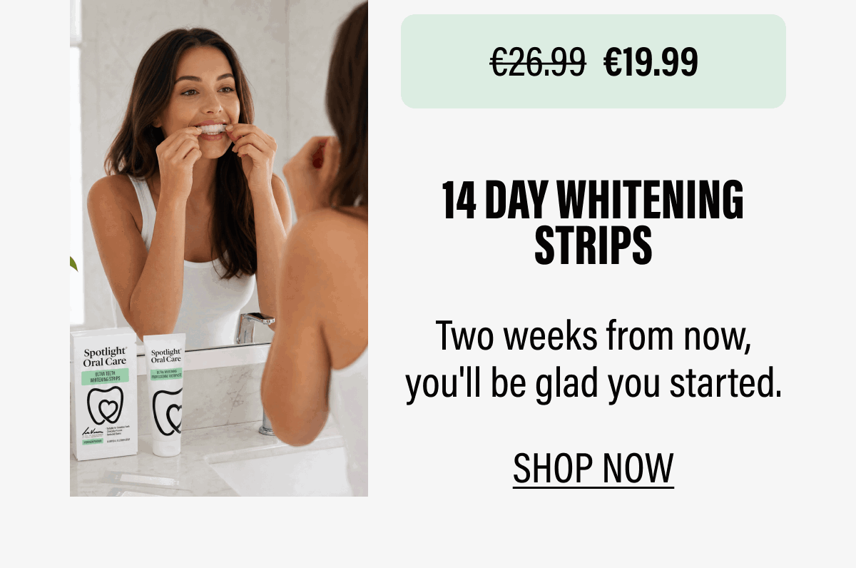 14 DAY WHITENING STRIPS - Two weeks from now, you'll be glad you started. | SHOP NOW