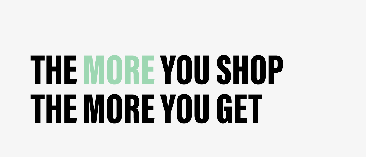 THE MORE YOU SHOP THE MORE YOU GET