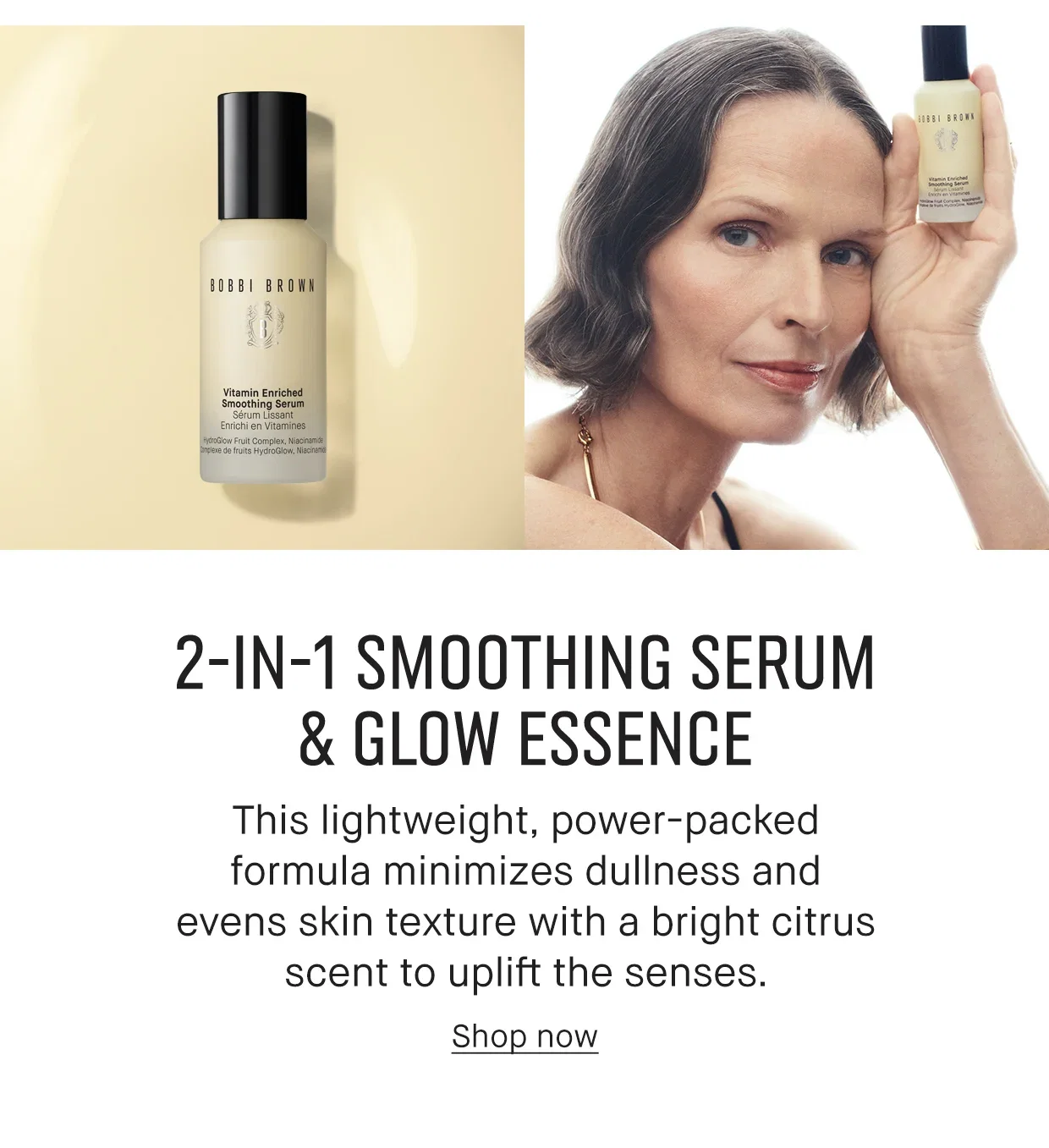 2-IN-1 SMOOTHING SERUM & GLOW ESSENCE. This lightweight, power-packed formula minimizes dullness and evens skin texture with a bright citrus scent to uplift the senses. Shop now.