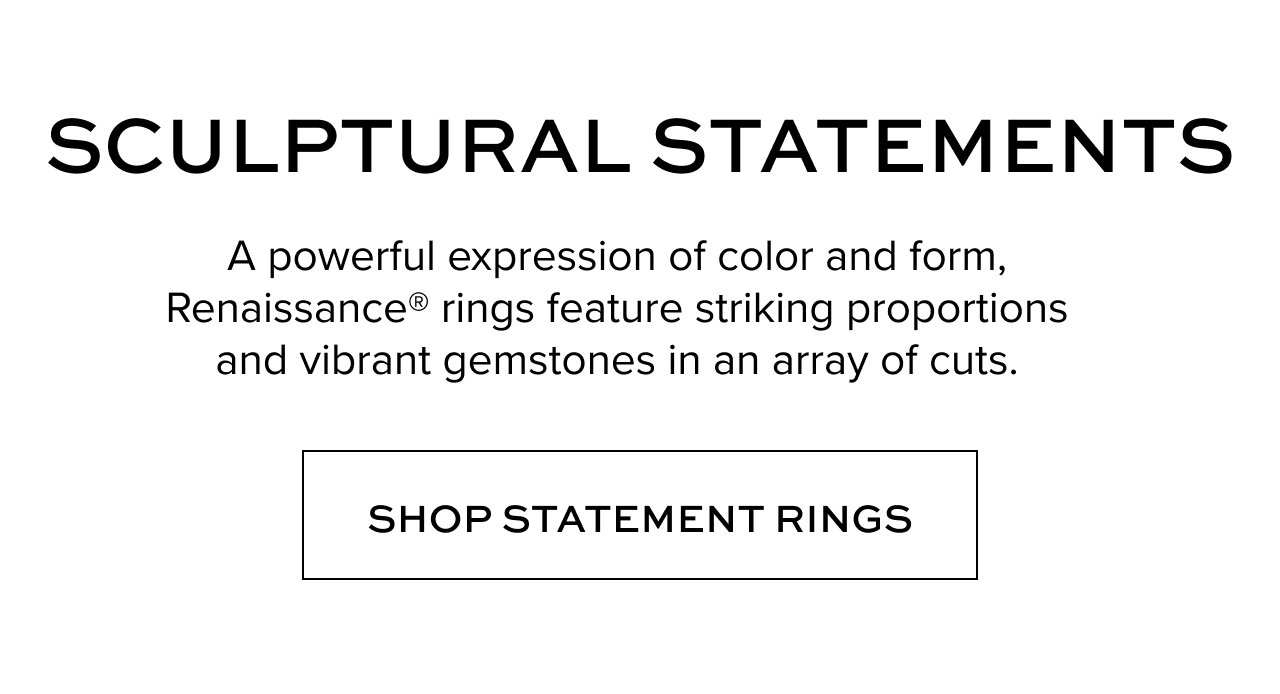 A powerful expression of color and form, Renaissance® rings feature striking proportions and vibrant gemstones in an array of cuts.