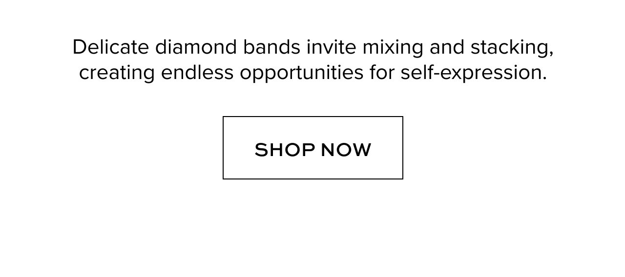 Delicate diamond bands invite mixing and stacking, creating endless opportunities for self-expression.