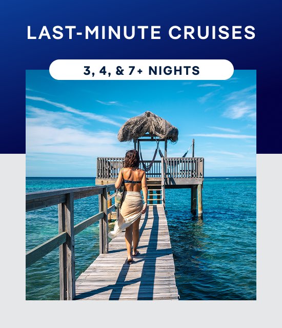 Last-Minute Cruises – 3, 4, & 7+ Nights – Click to View Cruises & Book Now