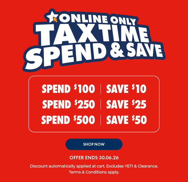 Online only. Tax time spend & save. Spend $100 save $10. Spend $250 Save $25. Spend $500 save $50. Shop now