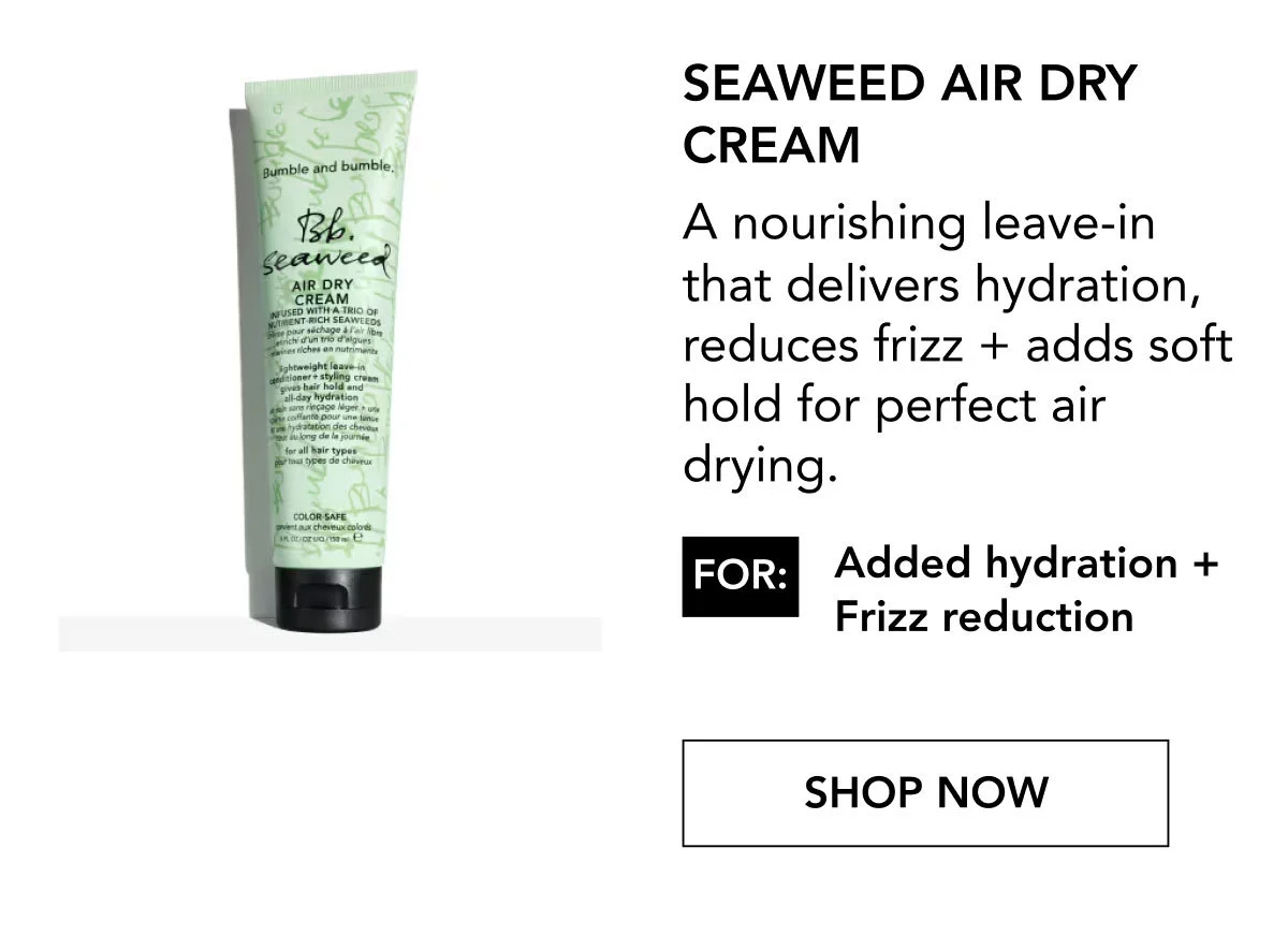 Seaweed Air Dry Cream | A nourishing leave-in that delivers hydration, reduces frizz + adds soft hold for perfect air drying. | FOR: Added hydration + Frizz reduction | SHOP NOW