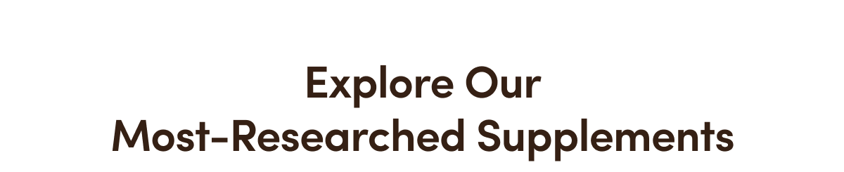 Explore Our Most-Researched Supplements