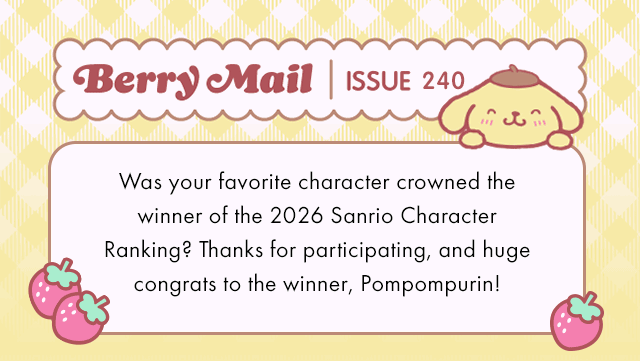 Berry Mail Issue 240 | Was your favorite character crowned the winner of the 2026 Sanrio Character Ranking? Thanks for participating, and huge congrats to the winner, Pompompurin! 