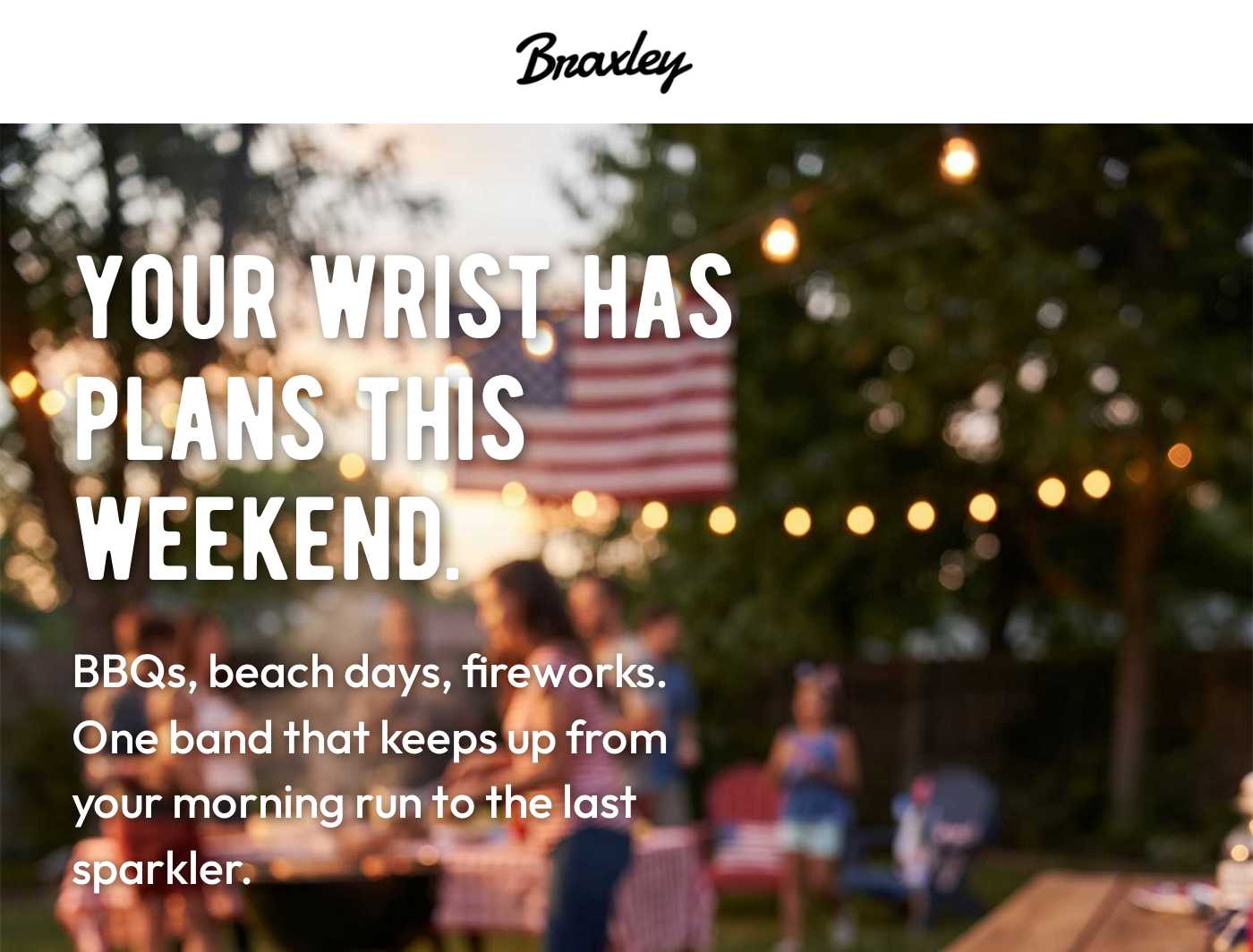 Braxley logo. Your wrist has plans this weekend. Braxley Bands keep up from morning run to the last sparkler.