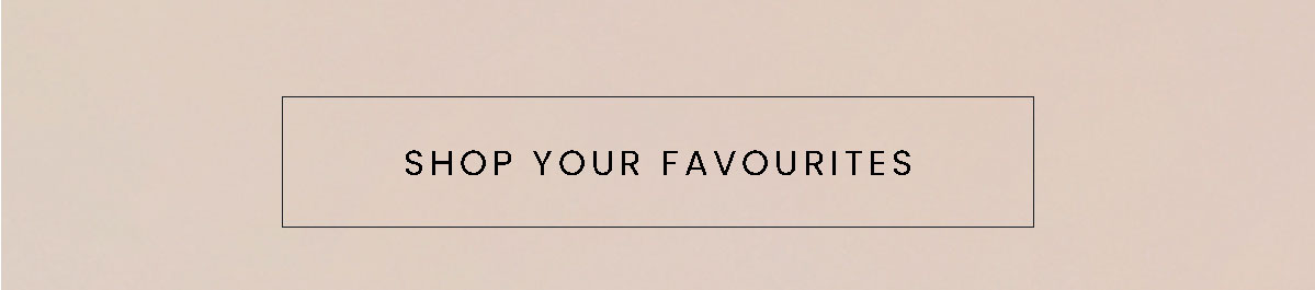 SHOP YOUR FAVOURITES