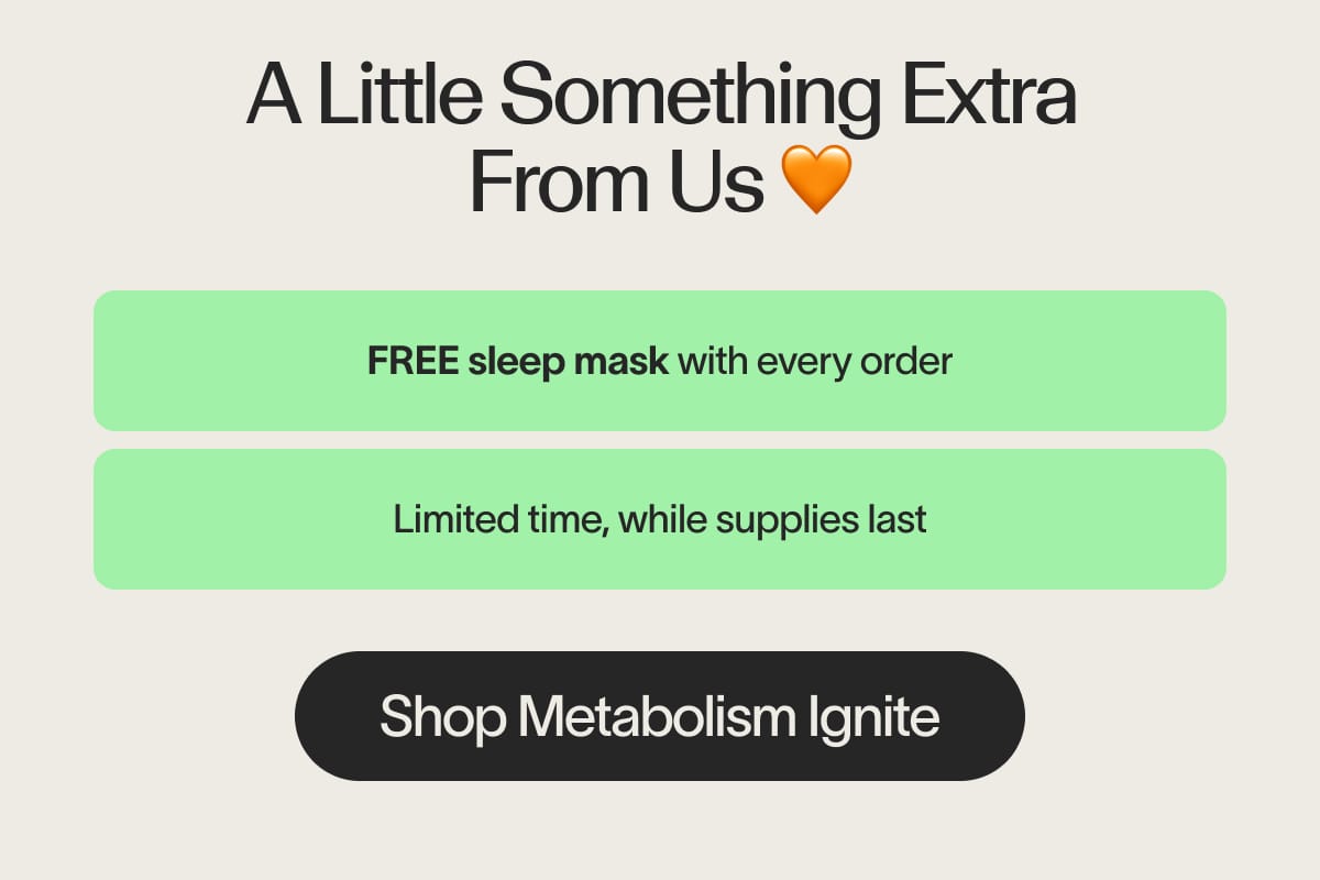 A Little Something Extra From Us 🧡 - FREE sleep mask with every order - Shop Metabolism Ignite