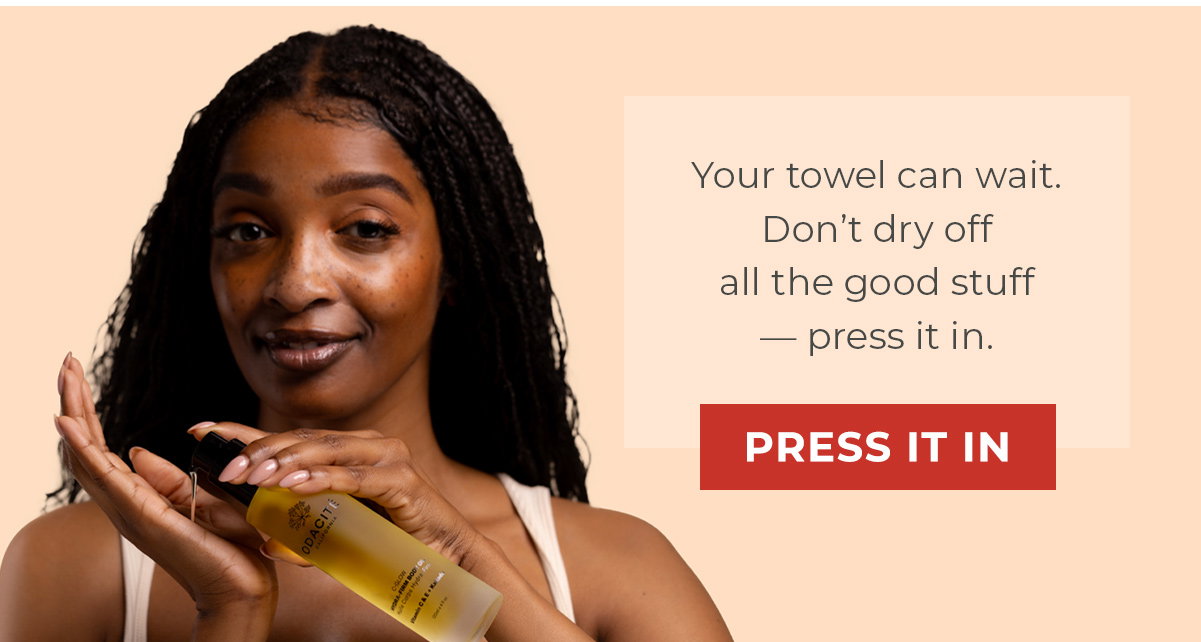 Your towel can wait. Don't dry off all the good stuff — press it in.