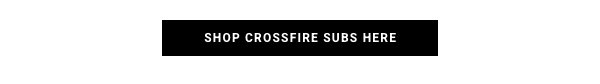 Shop Crossfire Subs Here