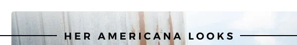 HER AMERICANA LOOKS