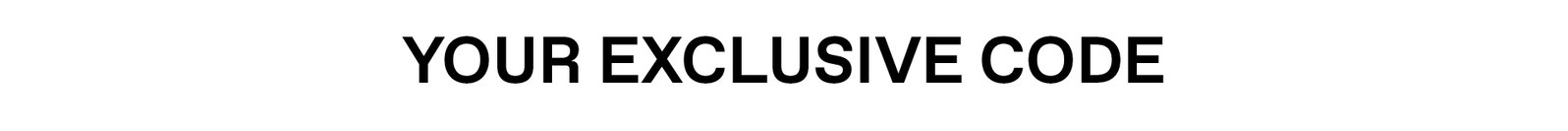 YOUR EXCLUSIVE CODE