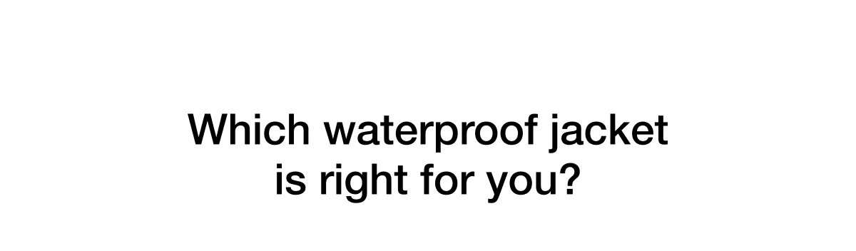 Which waterproof jacket is right for you? 