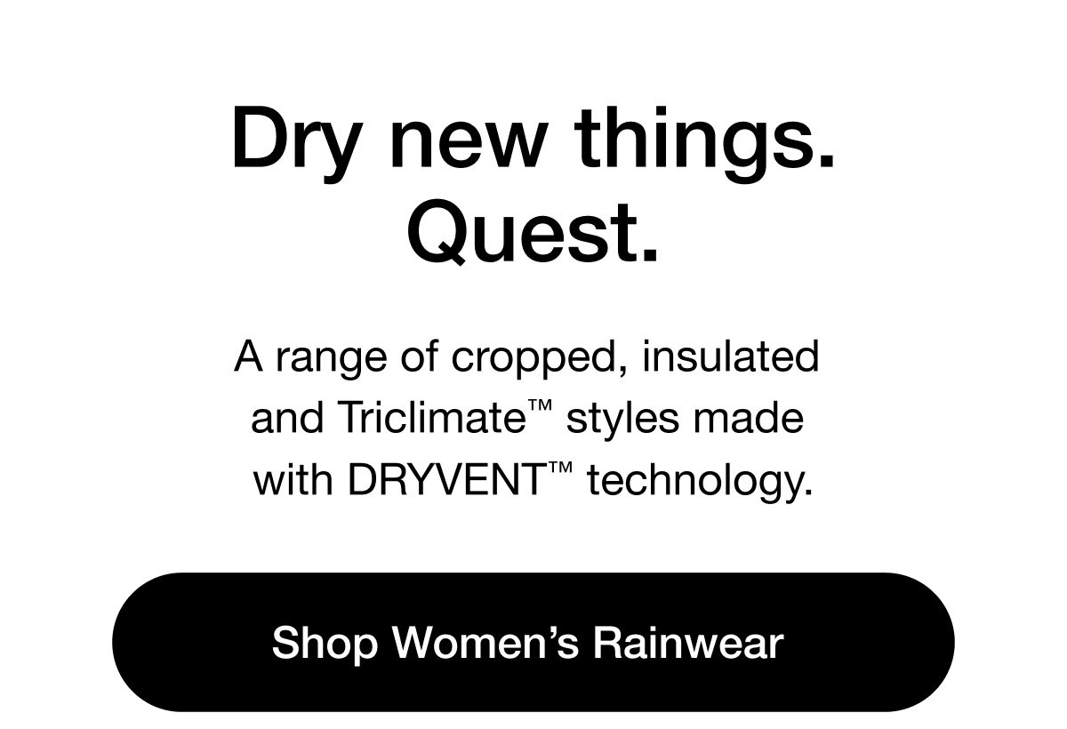 Dry new things. Quest. Shop Women's Rainwear.