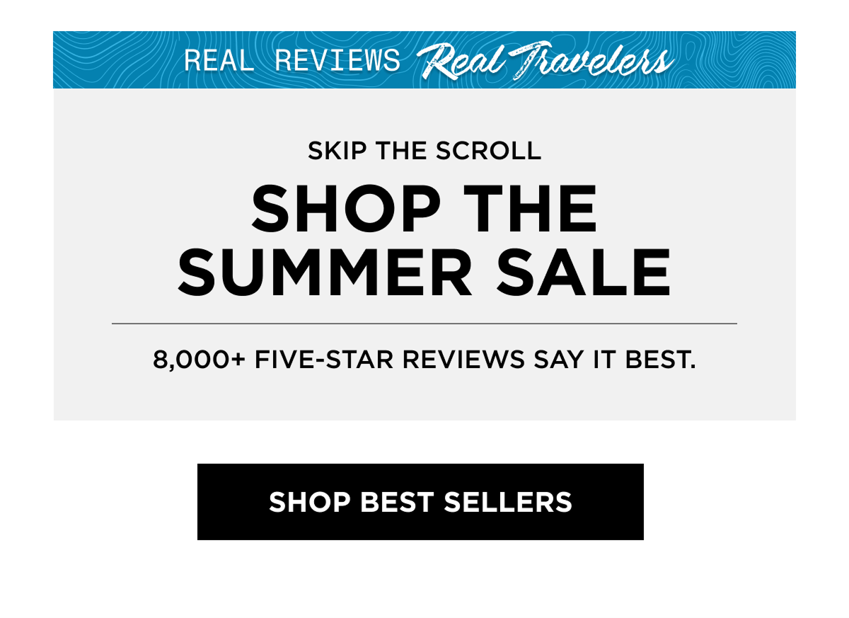 Skip the Scroll  Shop the Summer Sale  8,000+ five-star reviews say it best.  [SHOP BEST SELLERS]