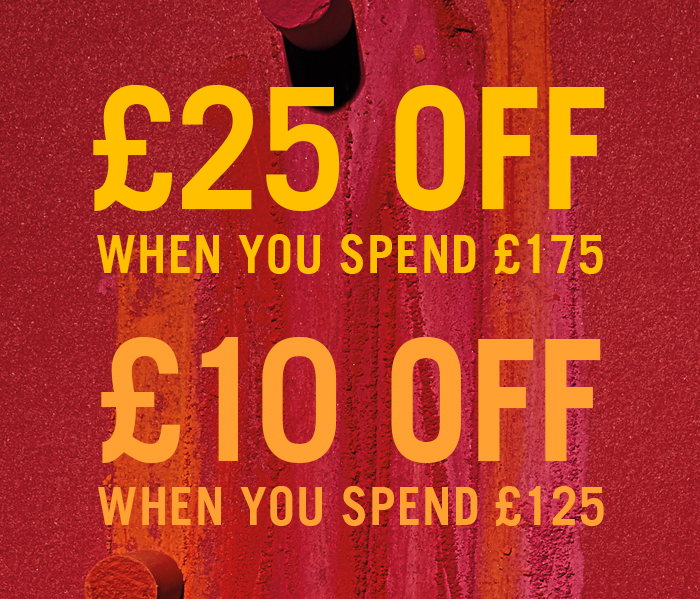 £25 OFF WHEN YOU SPEND £175 | £10 OFF WHEN YOU SPEND £125