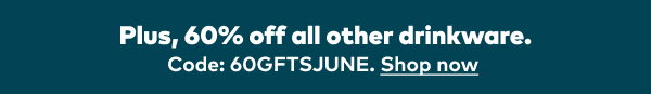 Plus, 60% off all other drinkware. Code: 60GFTSJUNE. Shop now.