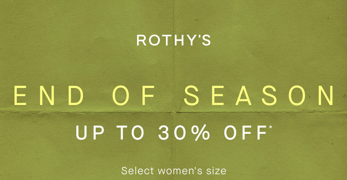 END OF SEASON Up to 30% off Final Few* SHOP THE SALE