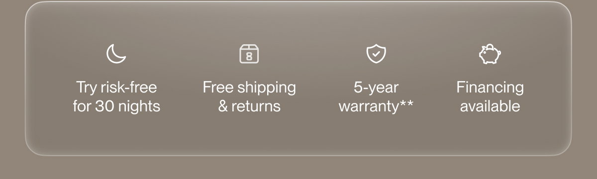 Try risk-free for 30 nights | Free shipping & returns | 5-year warranty**