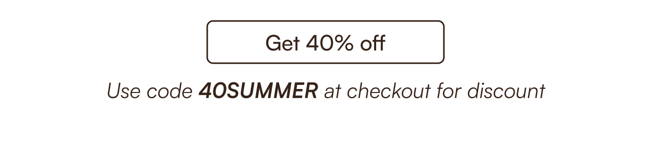 Get 40% off Use code "40SUMMER" at checkout for discount.