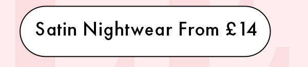 Satin Nightwear From £14