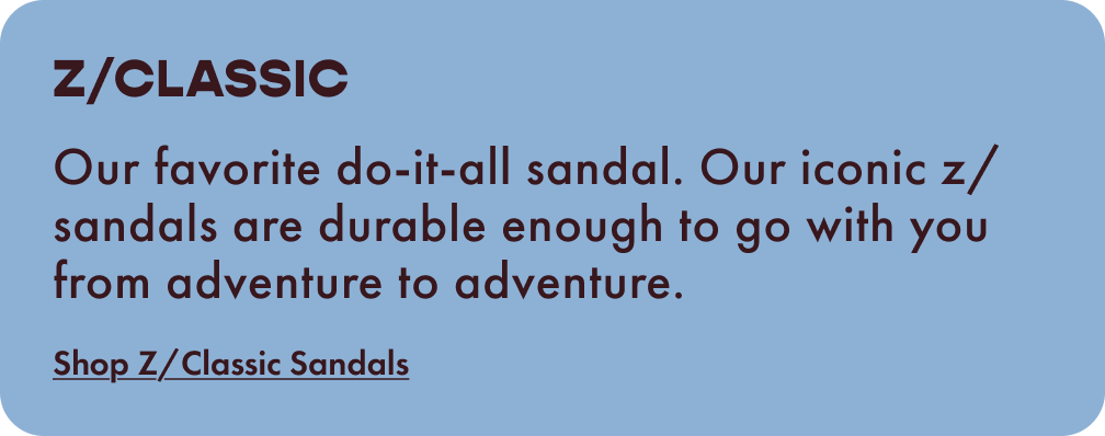 Z/CLASSIC - Our favorite do-it-all sandal. Our iconic z/sandals are durable enough to go with you from adventure to adventure. Shop Z/Classic Sandals