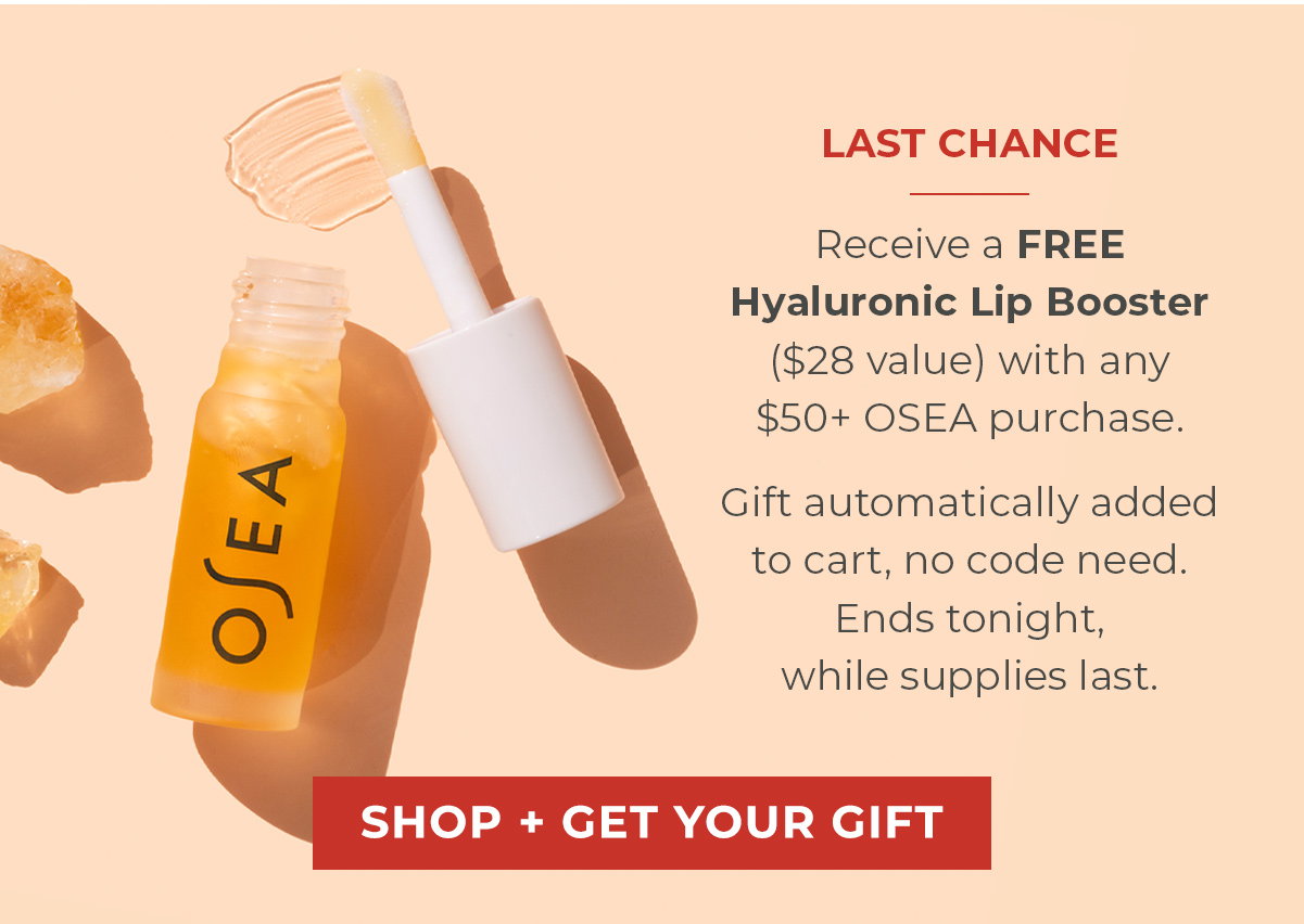 LAST CHANCE Receive a FREE Hyaluronic Lip Booster ($28 value) with any $50+ OSEA purchase. 