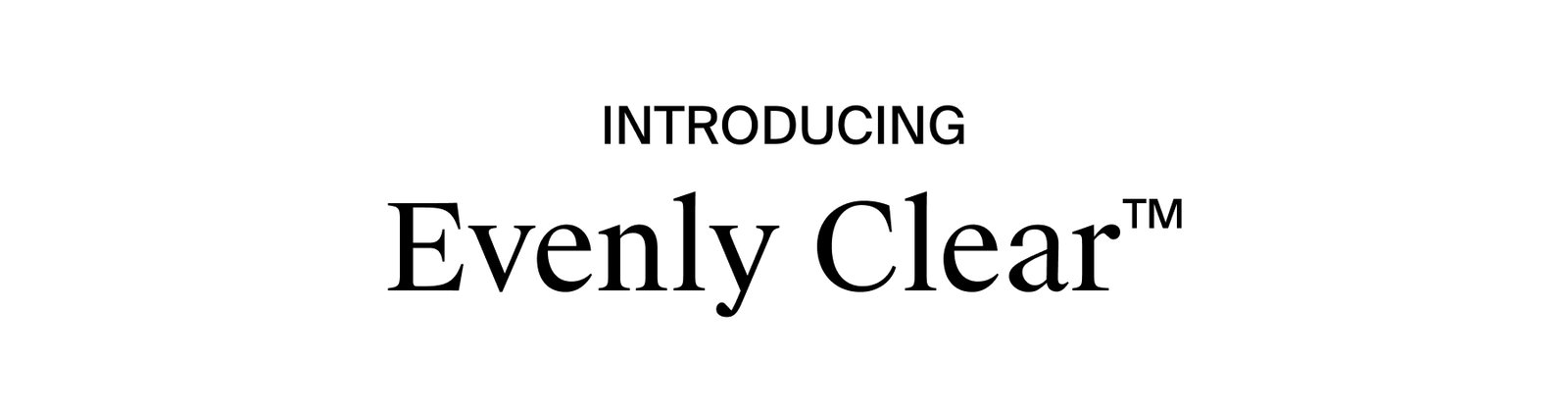 Introducing Eveenly Clear