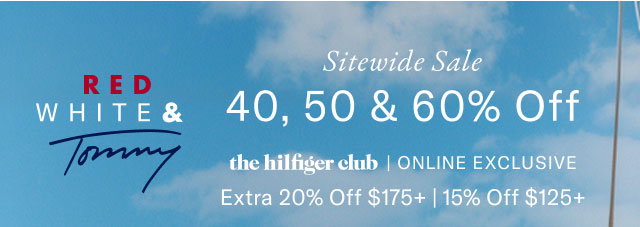 Red, white & Tommy                                            Sitewide sale  40, 50 & 60% Off  the Hilfiger Club online exclusive  extra 20% off $175+ or 15% off $125+