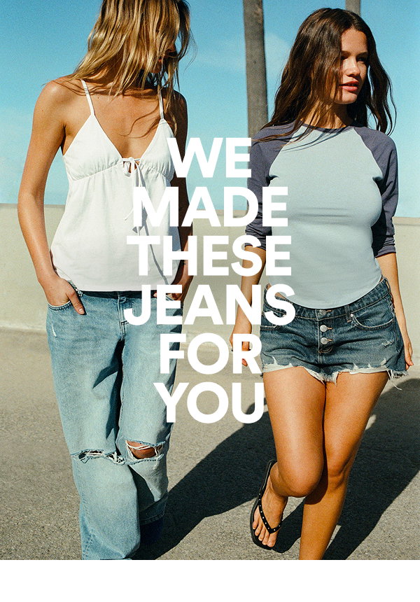 We made these jeans for you