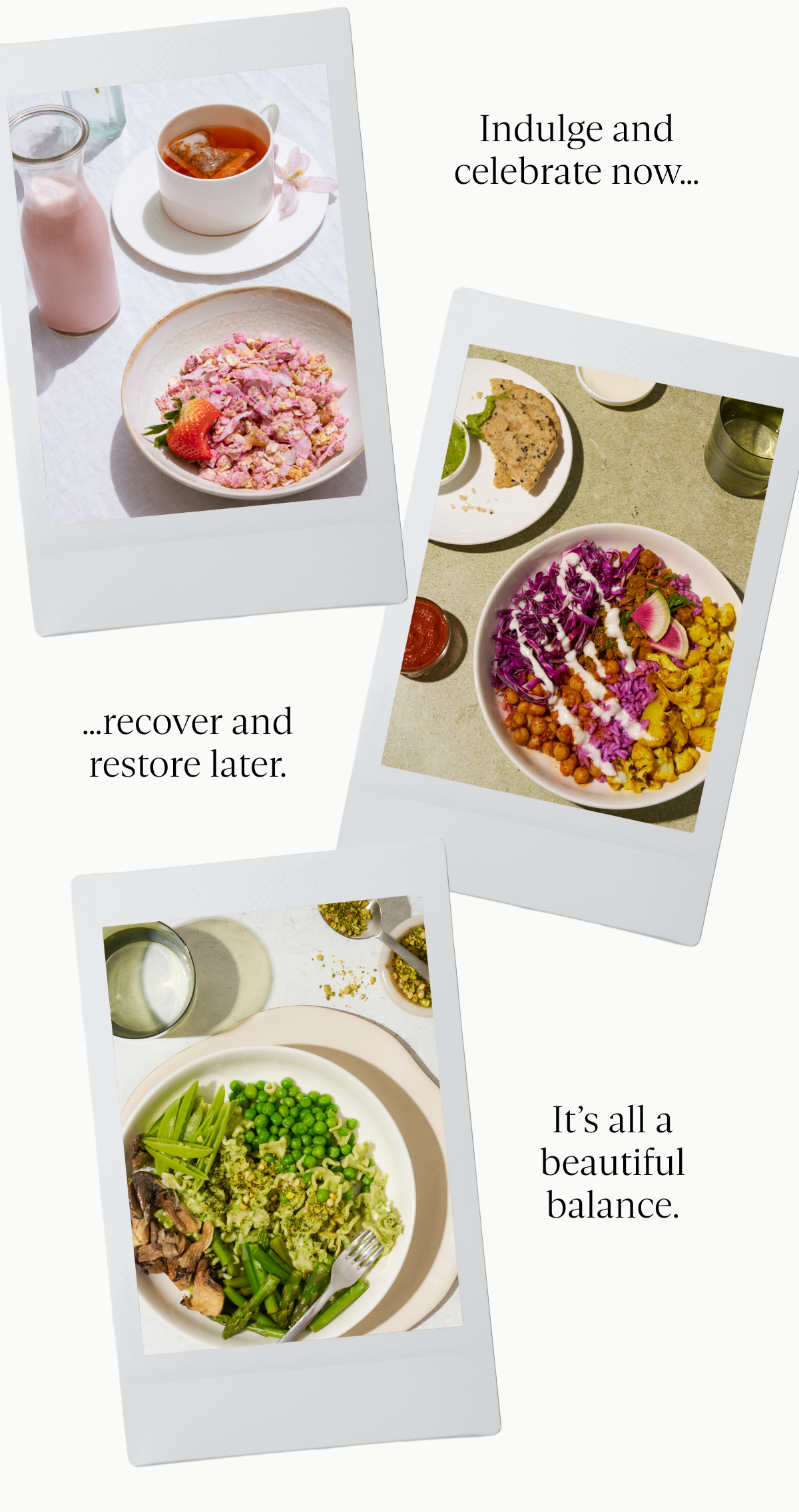 Indulge and celebrate now...recover and restore late. It's all a beautiful balance.