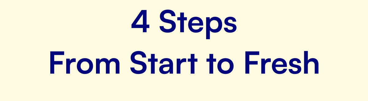 4 Steps From Start to Fresh