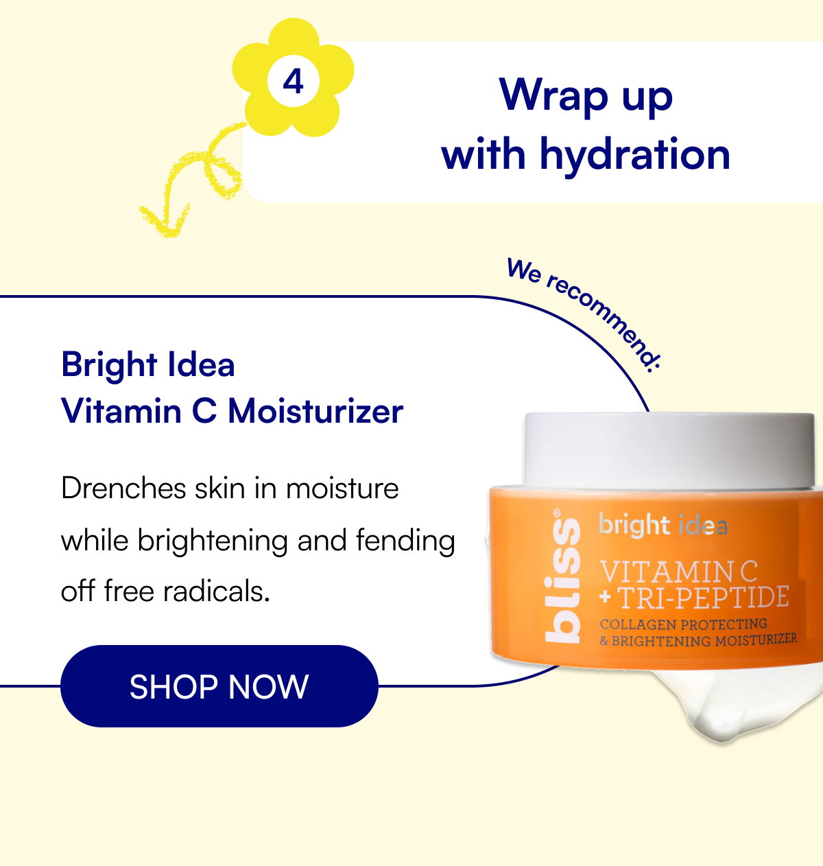 4 Wrap up with hydration Bright Idea Vitamin C Moisturizer Drenches skin in moisture while brightening and fending off free radicals. SHOP NOW