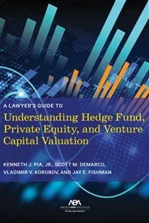 A Lawyer’s Guide to Understanding Hedge Fund, Private Equity, and Venture Capital Valuation, by Kenneth J. Pia Jr.
