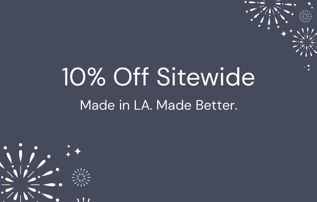 10% Off Sitewide. Made in LA. Made Better.