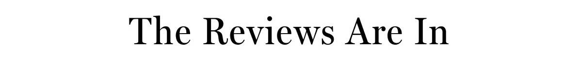 The Reviews Are In