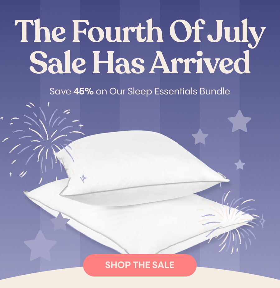 The Fourth of July Sale Has Arrived Save 45% on Our Sleep Essentials Bundle Shop the Sale