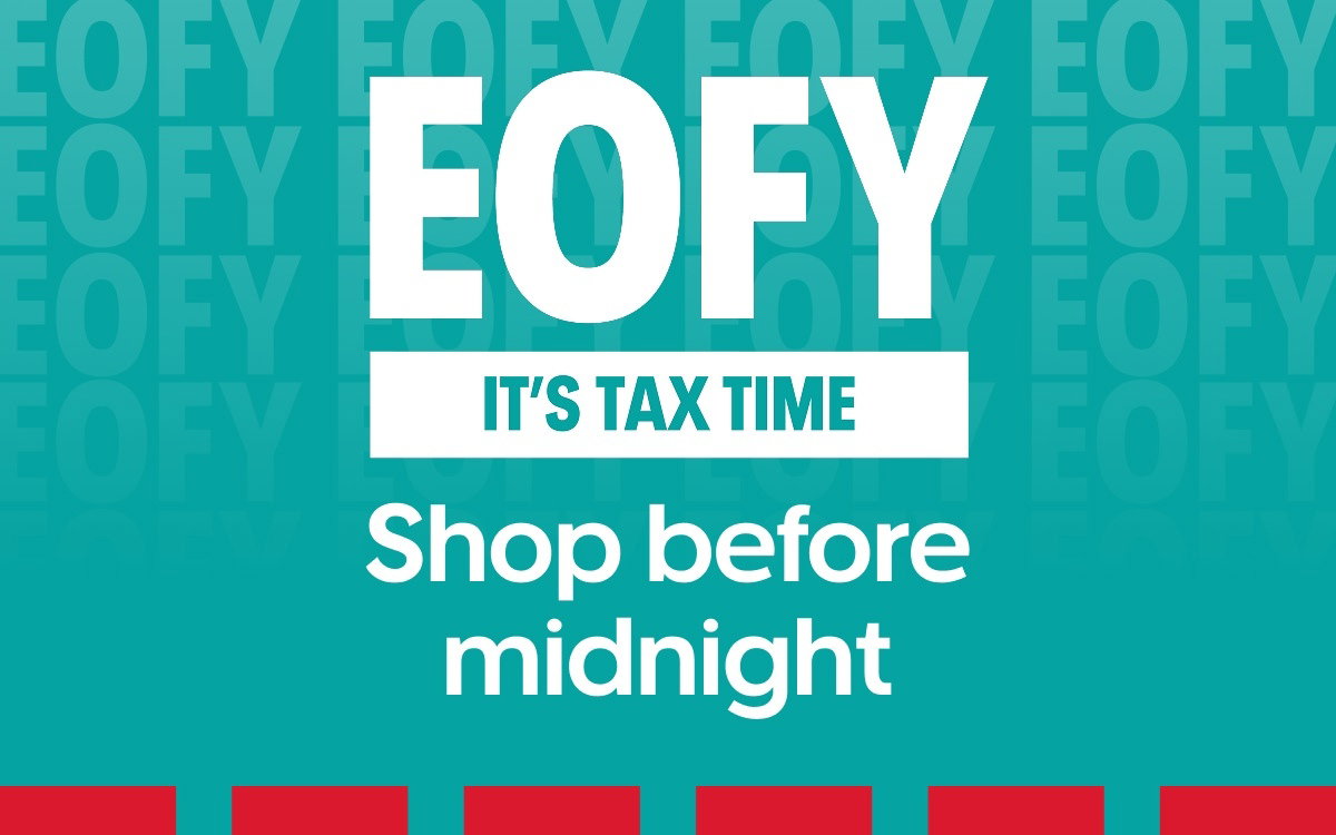 EOFY it's tax time. Shop before midnight.