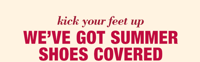 kick your feet up we've got summer shoes covered