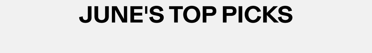 JUNE'S TOP PICKS