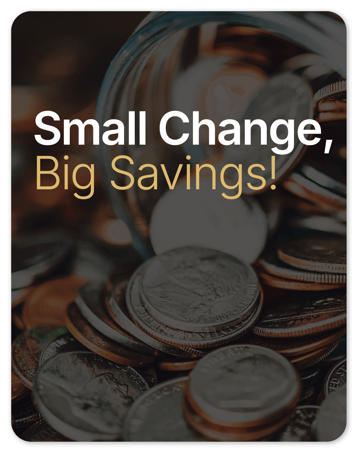 Small Change, Big Savings