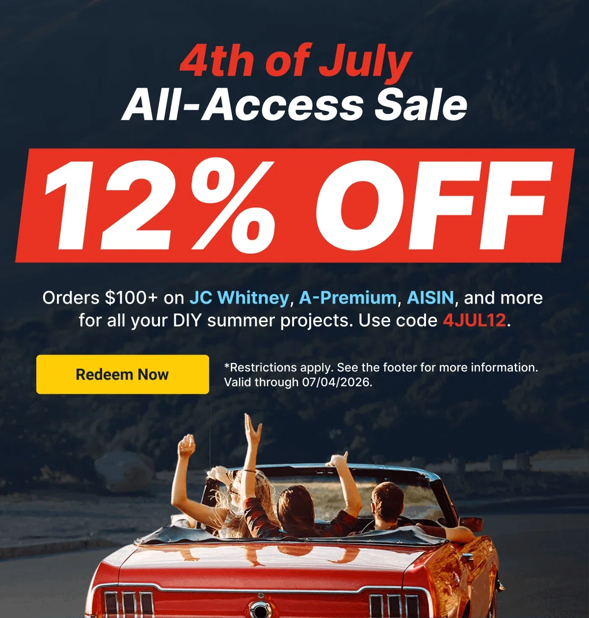 4th of July All-Access Sale | 12% OFF Orders $100+ on JC Whitney, A-Premium AISIN, and more | Use code: 4JUL12